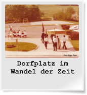 Dorfplatz im Wandel der Zeit